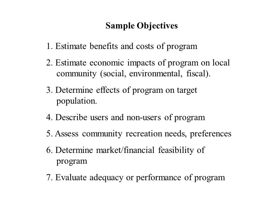 Sample Objectives 1. Estimate benefits and costs of program 2.