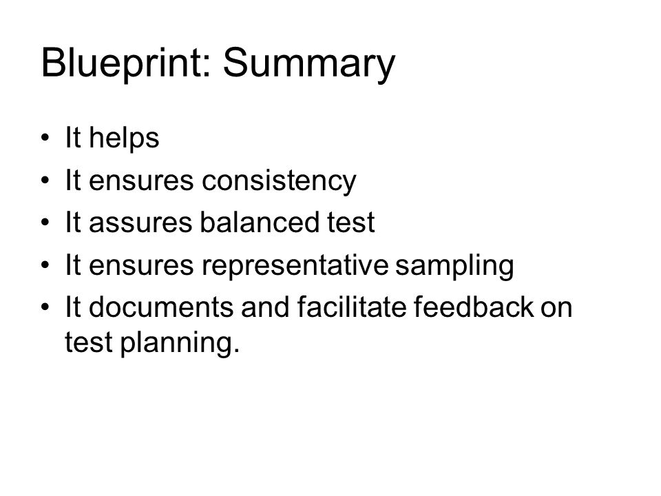 Blueprint: Summary It helps It ensures consistency It assures balanced test It ensures representative sampling It documents and facilitate feedback on test planning.