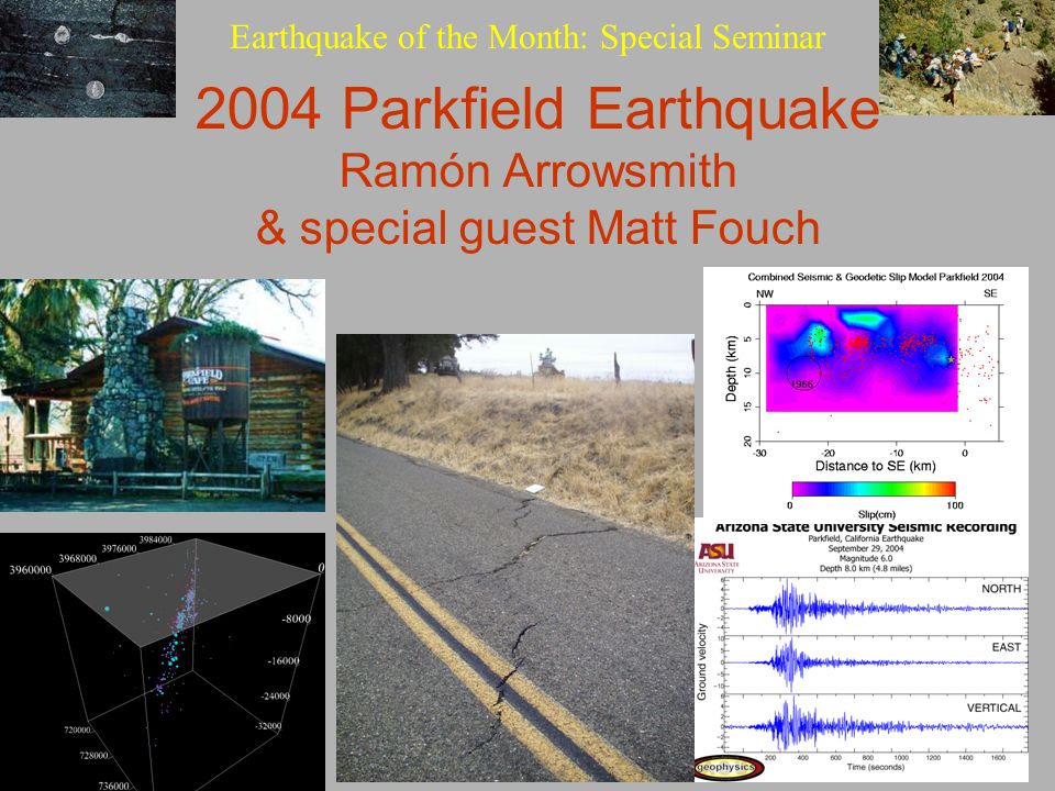 26 October 2004GLG310 Structural Geology 2004 Parkfield Earthquake Ramón Arrowsmith & special guest Matt Fouch Earthquake of the Month: Special Seminar
