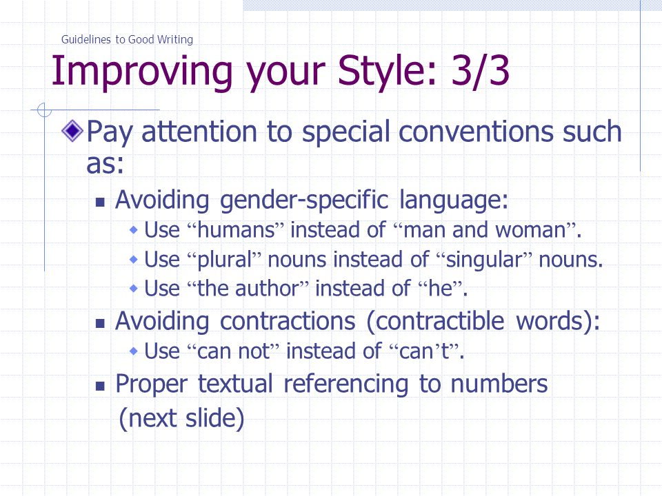 Improving your Style: 3/3 Pay attention to special conventions such as: Avoiding gender-specific language:  Use humans instead of man and woman .