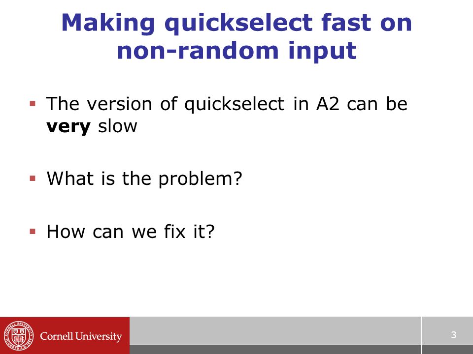 Making quickselect fast on non-random input  The version of quickselect in A2 can be very slow  What is the problem.