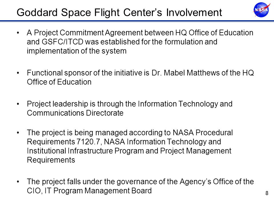 Goddard Space Flight Center’s Involvement A Project Commitment Agreement between HQ Office of Education and GSFC/ITCD was established for the formulation and implementation of the system Functional sponsor of the initiative is Dr.