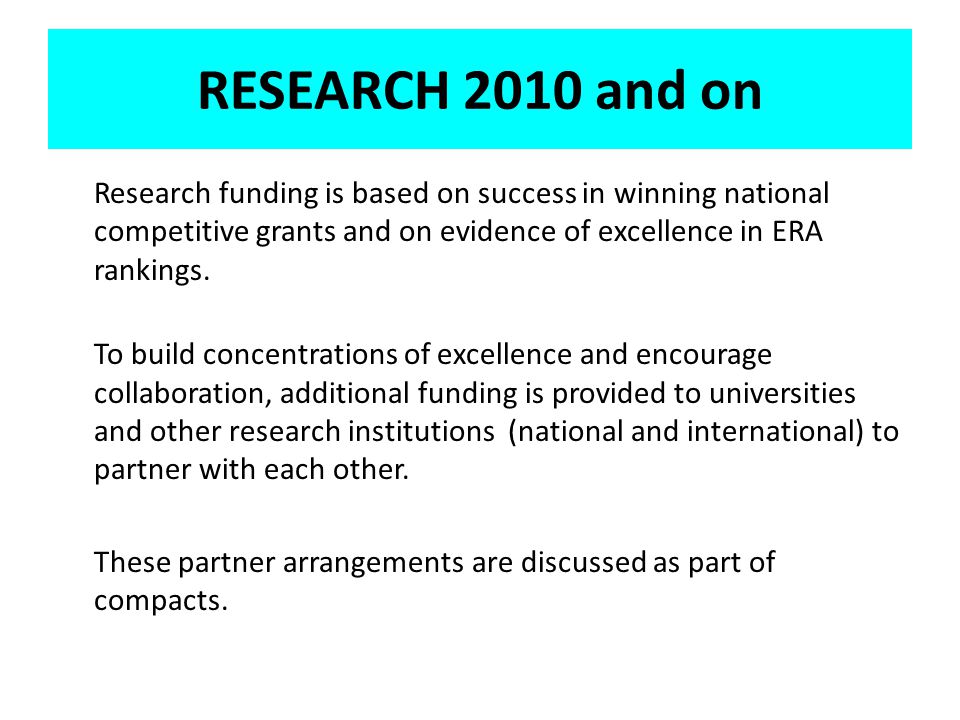 RESEARCH 2010 and on Research funding is based on success in winning national competitive grants and on evidence of excellence in ERA rankings.