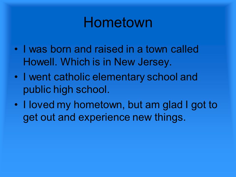 Hometown I was born and raised in a town called Howell.
