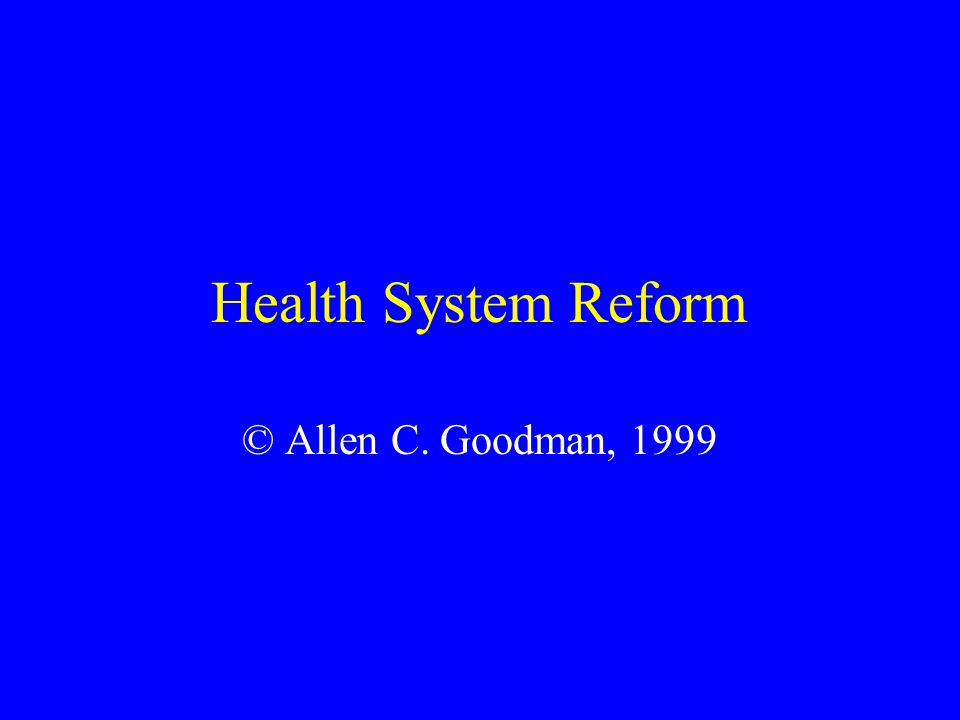 Health System Reform © Allen C. Goodman, 1999