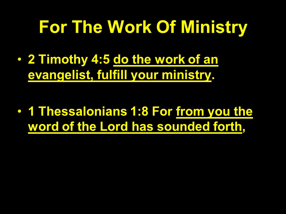 For The Work Of Ministry 2 Timothy 4:5 do the work of an evangelist, fulfill your ministry.