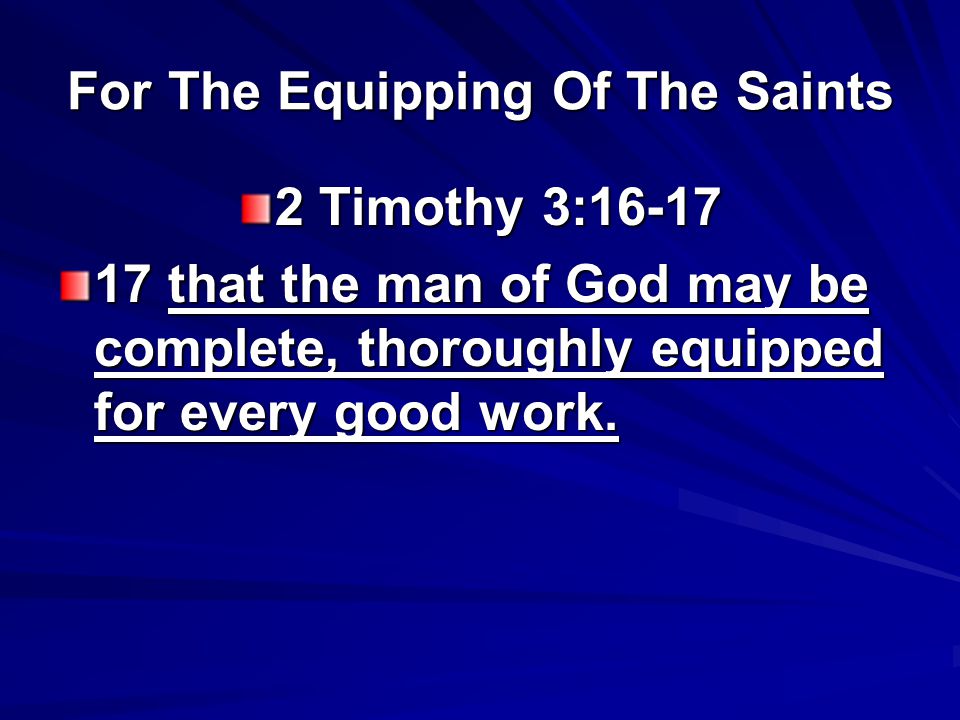 For The Equipping Of The Saints 2 Timothy 3: that the man of God may be complete, thoroughly equipped for every good work.