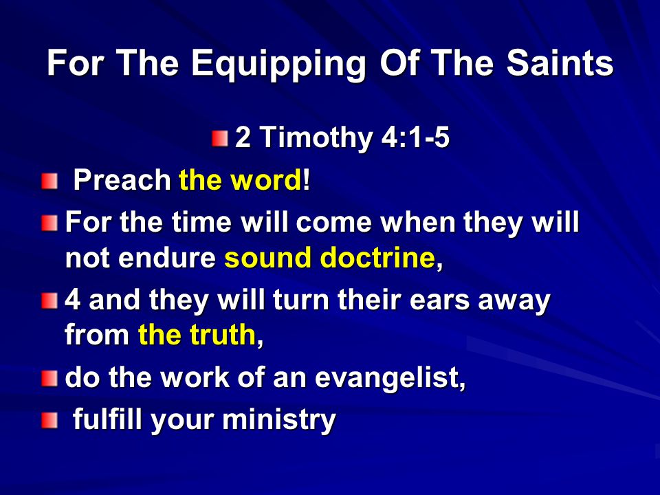 For The Equipping Of The Saints 2 Timothy 4:1-5 Preach the word.