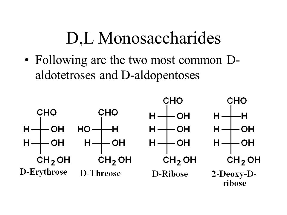 Following are the two most common D- aldotetroses and D-aldopentoses D,L Monosaccharides