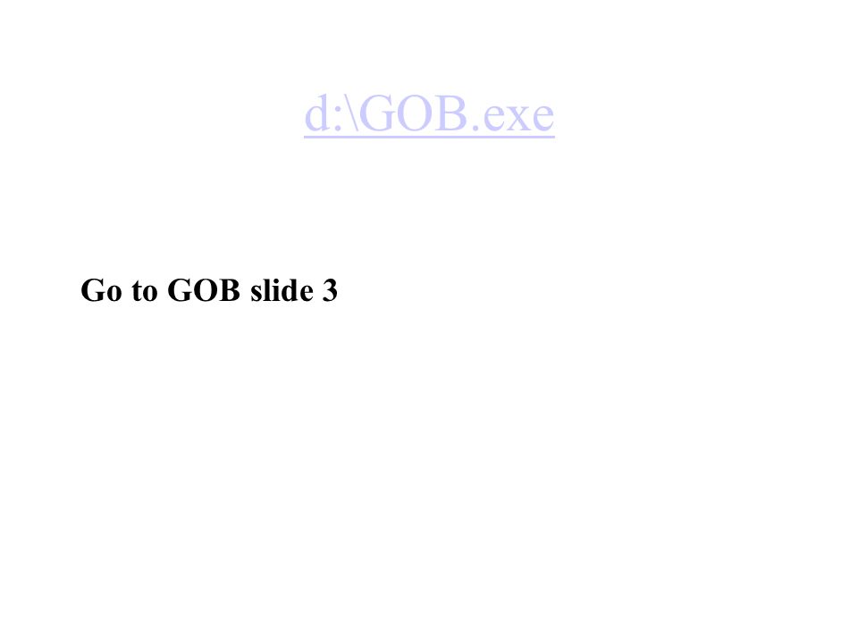 d:\GOB.exe Go to GOB slide 3