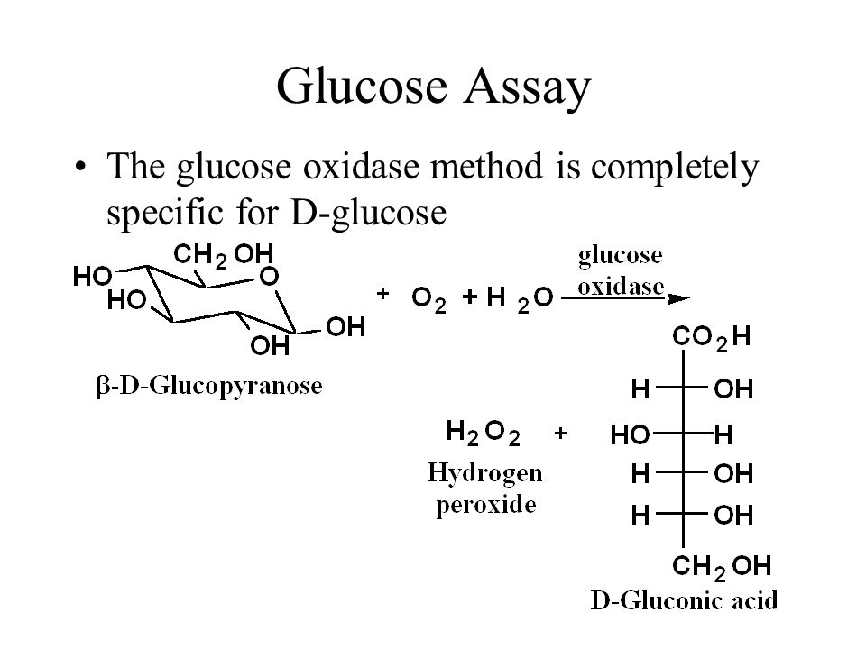 Glucose Assay The glucose oxidase method is completely specific for D-glucose