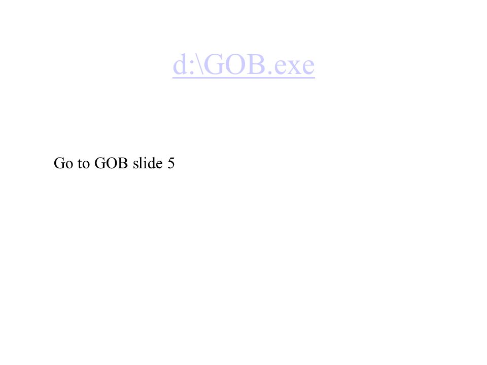 d:\GOB.exe Go to GOB slide 5