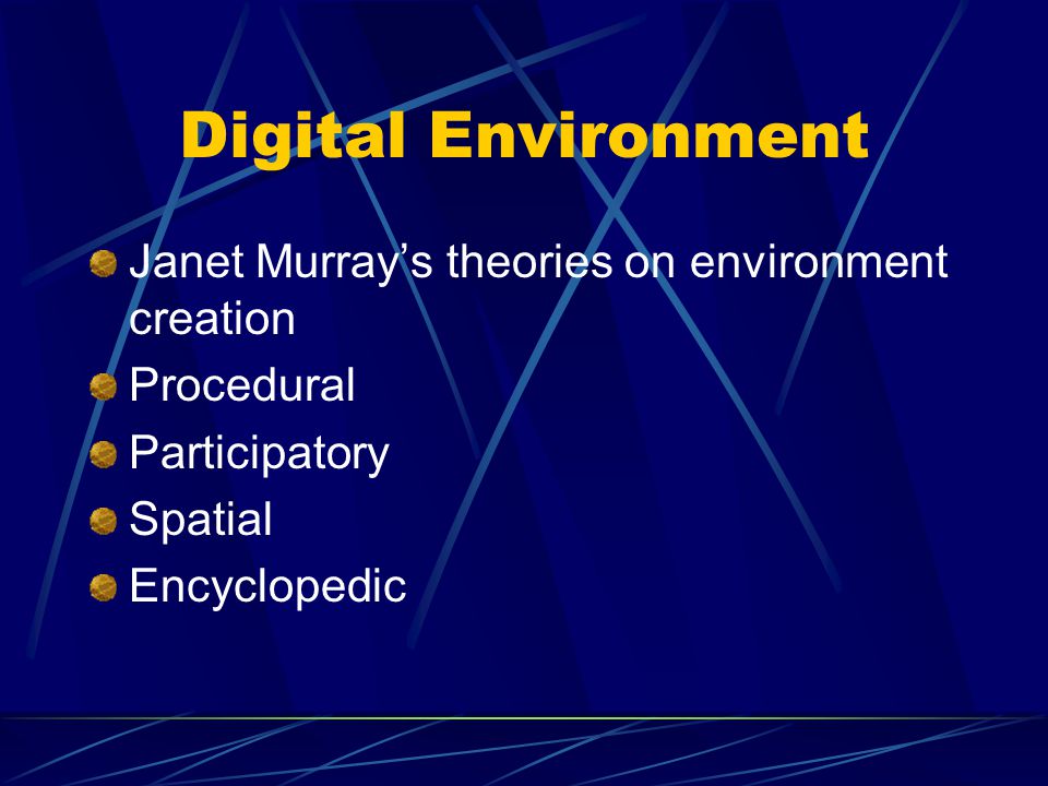 Digital Environment Janet Murray’s theories on environment creation Procedural Participatory Spatial Encyclopedic