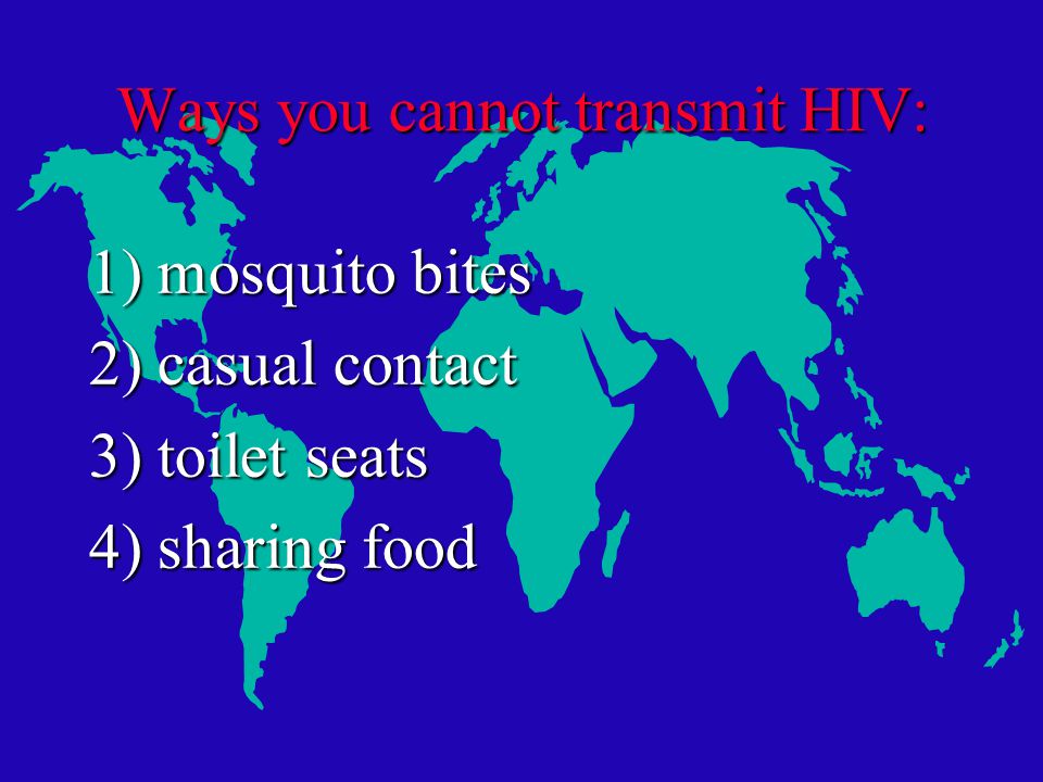 Ways you cannot transmit HIV: 1) mosquito bites 2) casual contact 3) toilet seats 4) sharing food
