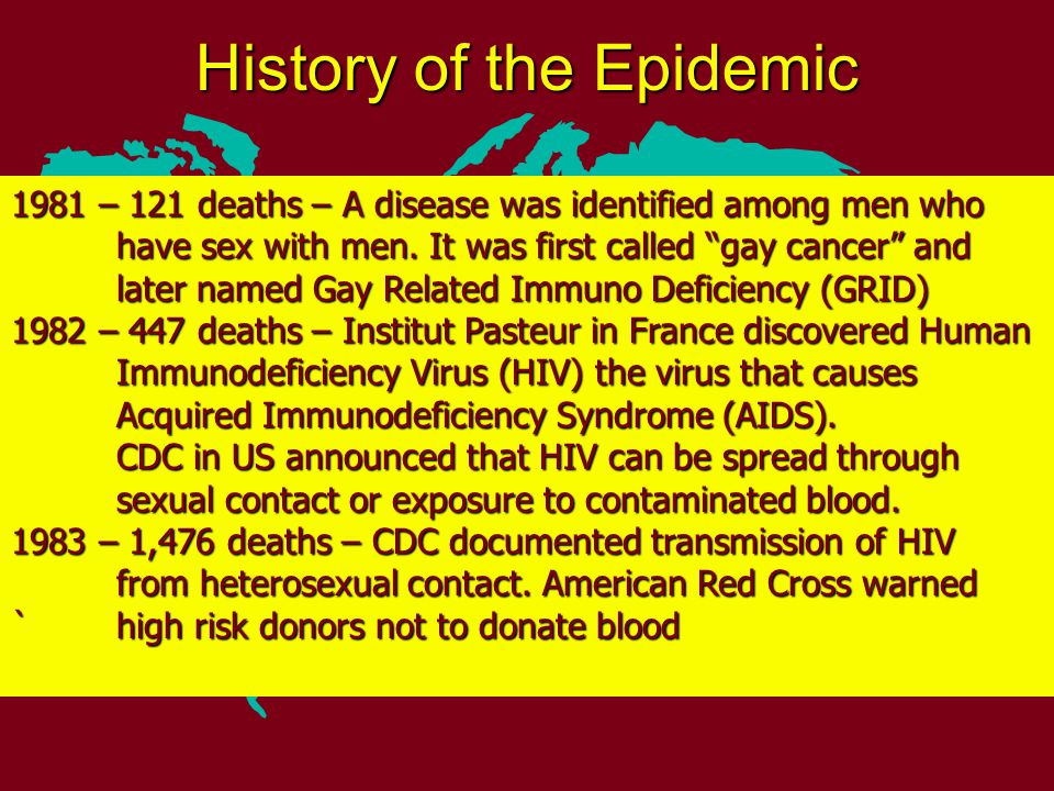 History of the Epidemic 1981 – 121 deaths – A disease was identified among men who have sex with men.