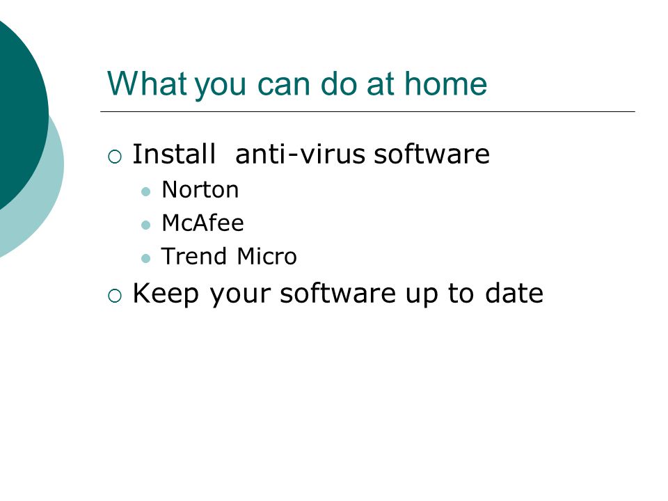 What you can do at home  Install anti-virus software Norton McAfee Trend Micro  Keep your software up to date