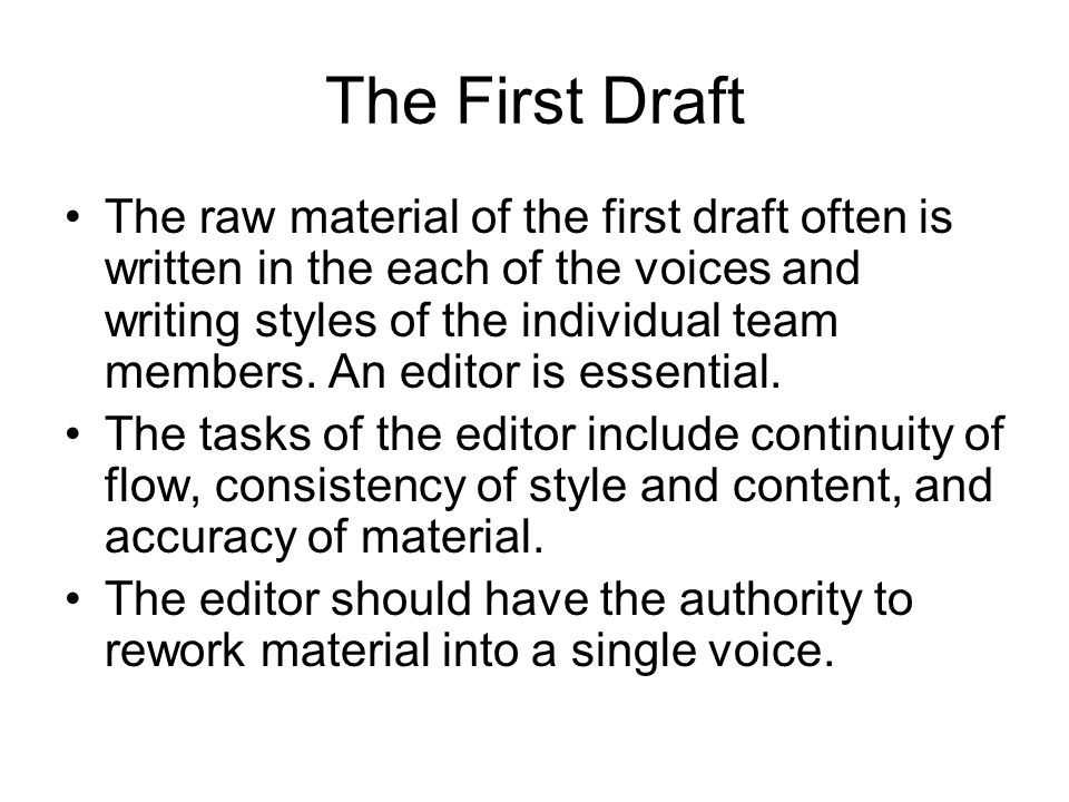 The First Draft The raw material of the first draft often is written in the each of the voices and writing styles of the individual team members.