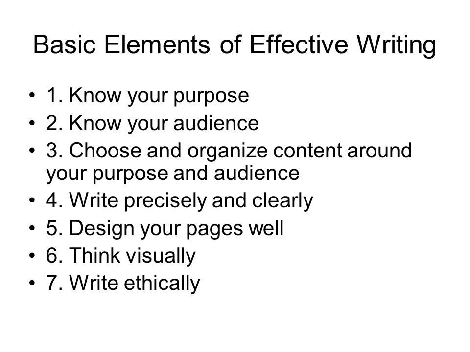 Basic Elements of Effective Writing 1. Know your purpose 2.