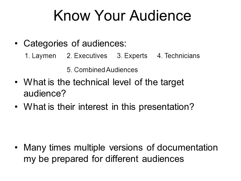Know Your Audience Categories of audiences: What is the technical level of the target audience.