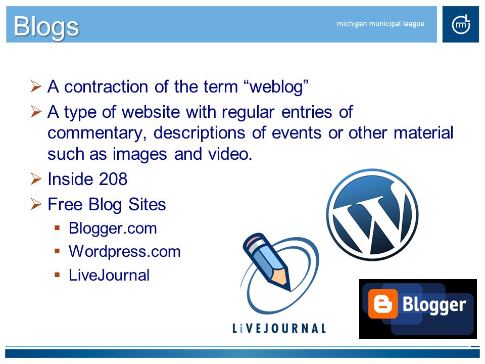 Blogs  A contraction of the term weblog  A type of website with regular entries of commentary, descriptions of events or other material such as images and video.