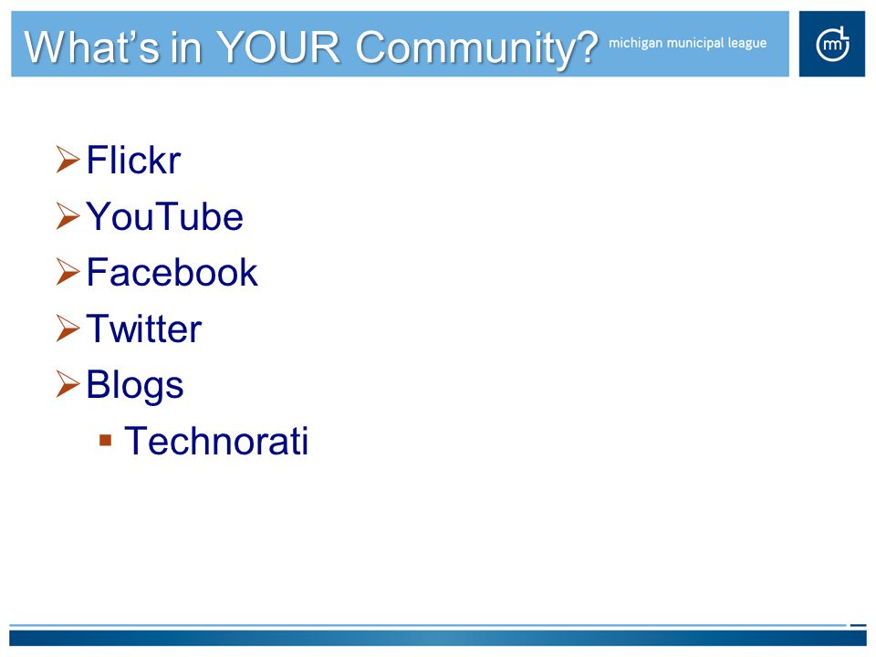 What’s in YOUR Community  Flickr  YouTube  Facebook  Twitter  Blogs  Technorati