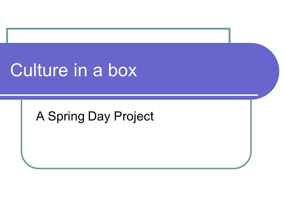 Culture in a box A Spring Day Project