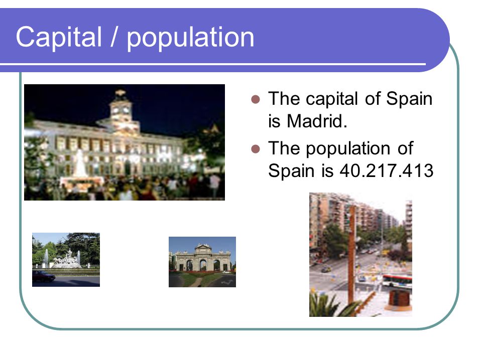 Capital / population The capital of Spain is Madrid. The population of Spain is