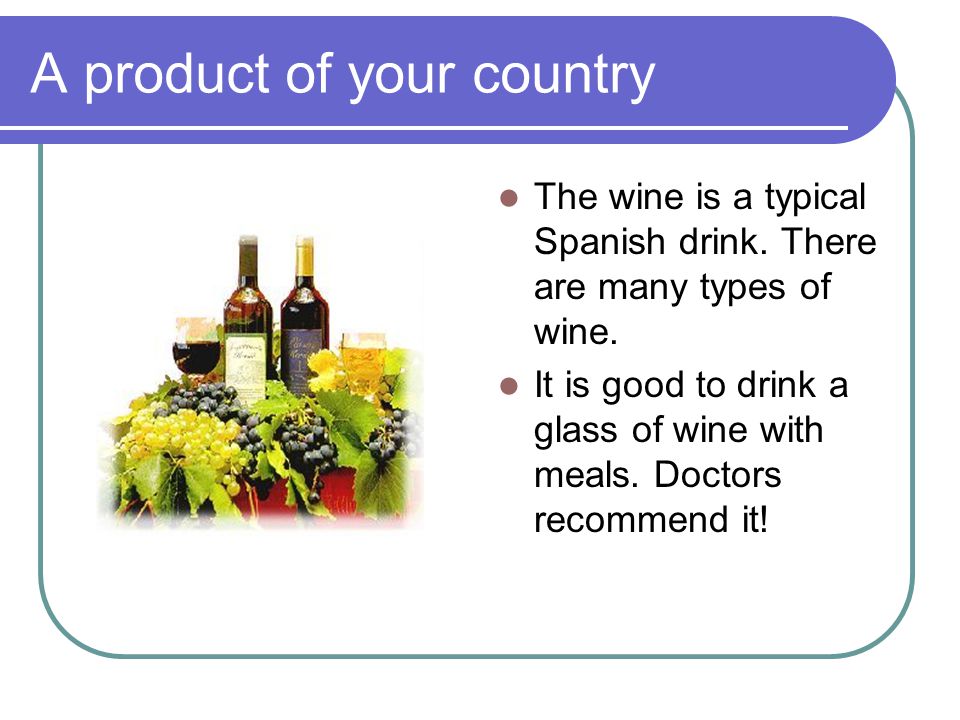 A product of your country The wine is a typical Spanish drink.
