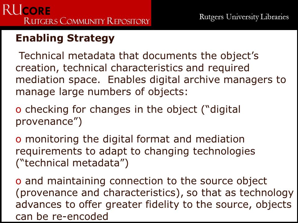 Rutgers University Libraries Enabling Strategy Technical metadata that documents the object’s creation, technical characteristics and required mediation space.