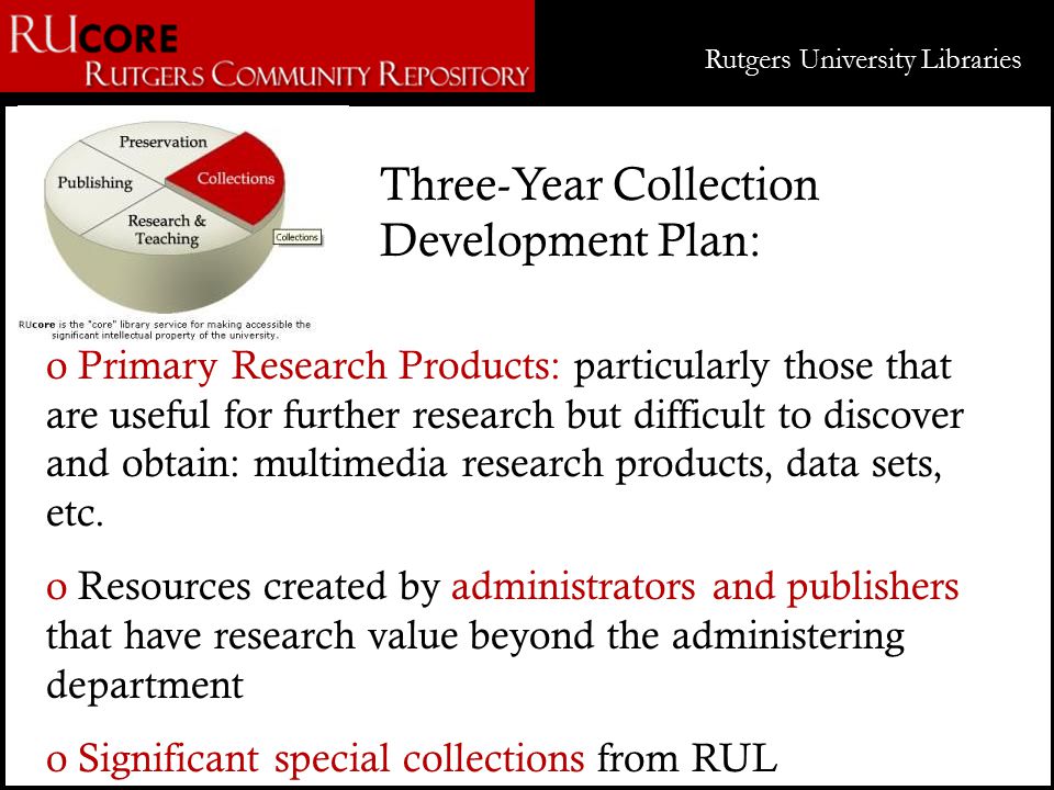 Three-Year Collection Development Plan: o Primary Research Products: particularly those that are useful for further research but difficult to discover and obtain: multimedia research products, data sets, etc.