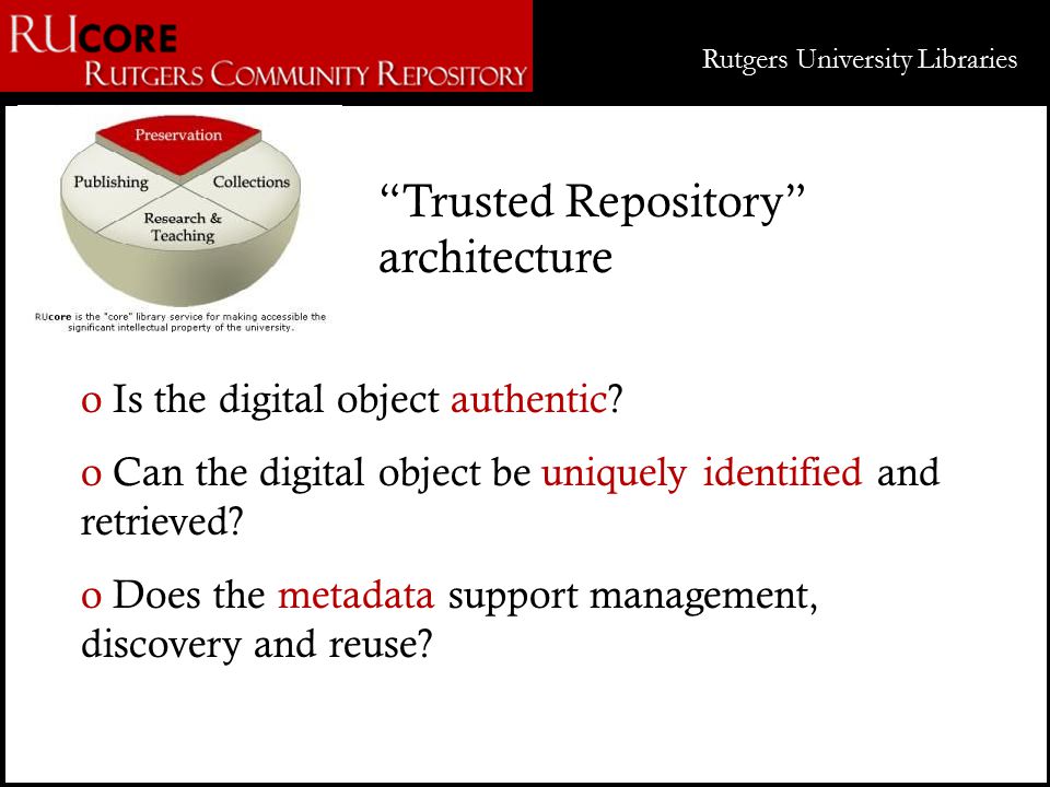 Rutgers University Libraries Trusted Repository architecture o Is the digital object authentic.