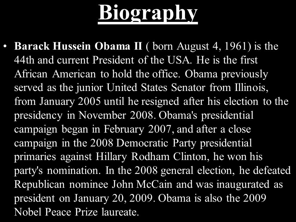 Biography Barack Hussein Obama II ( born August 4, 1961) is the 44th and current President of the USA.