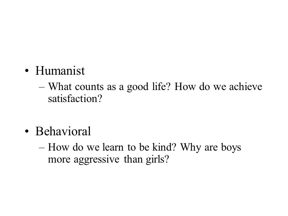 Humanist –What counts as a good life. How do we achieve satisfaction.