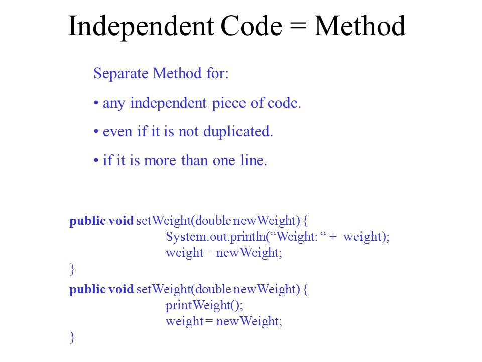 Independent Code = Method Separate Method for: any independent piece of code.
