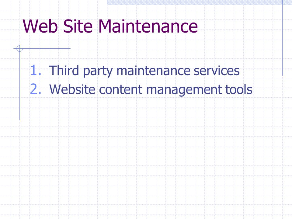 Web Site Maintenance 1. Third party maintenance services 2. Website content management tools