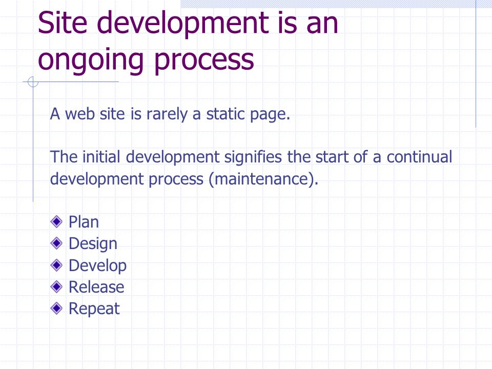 Site development is an ongoing process A web site is rarely a static page.