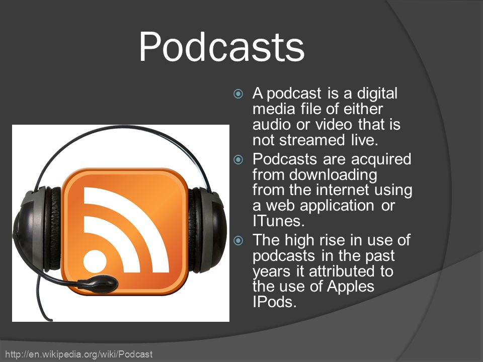 Podcasts  A podcast is a digital media file of either audio or video that is not streamed live.