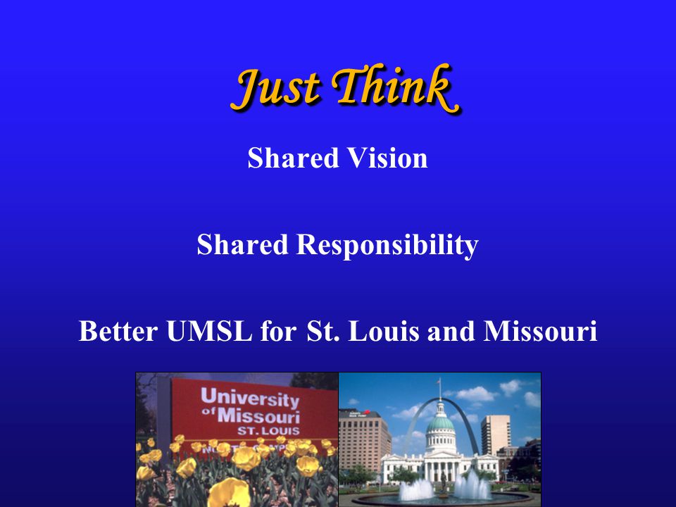 Just Think Shared Vision Shared Responsibility Better UMSL for St. Louis and Missouri