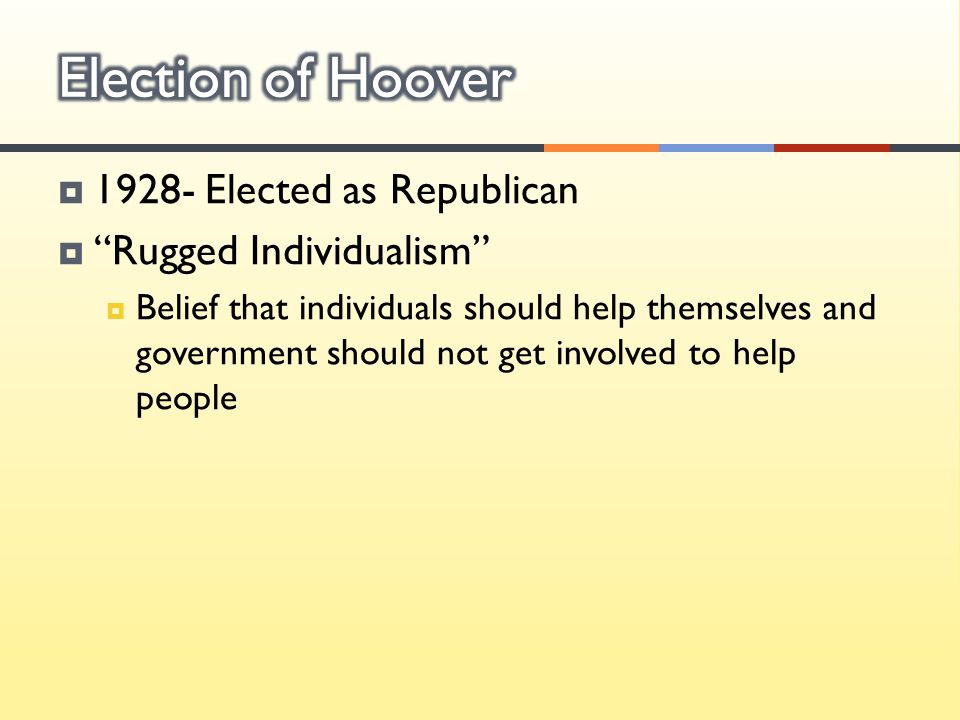  Elected as Republican  Rugged Individualism  Belief that individuals should help themselves and government should not get involved to help people