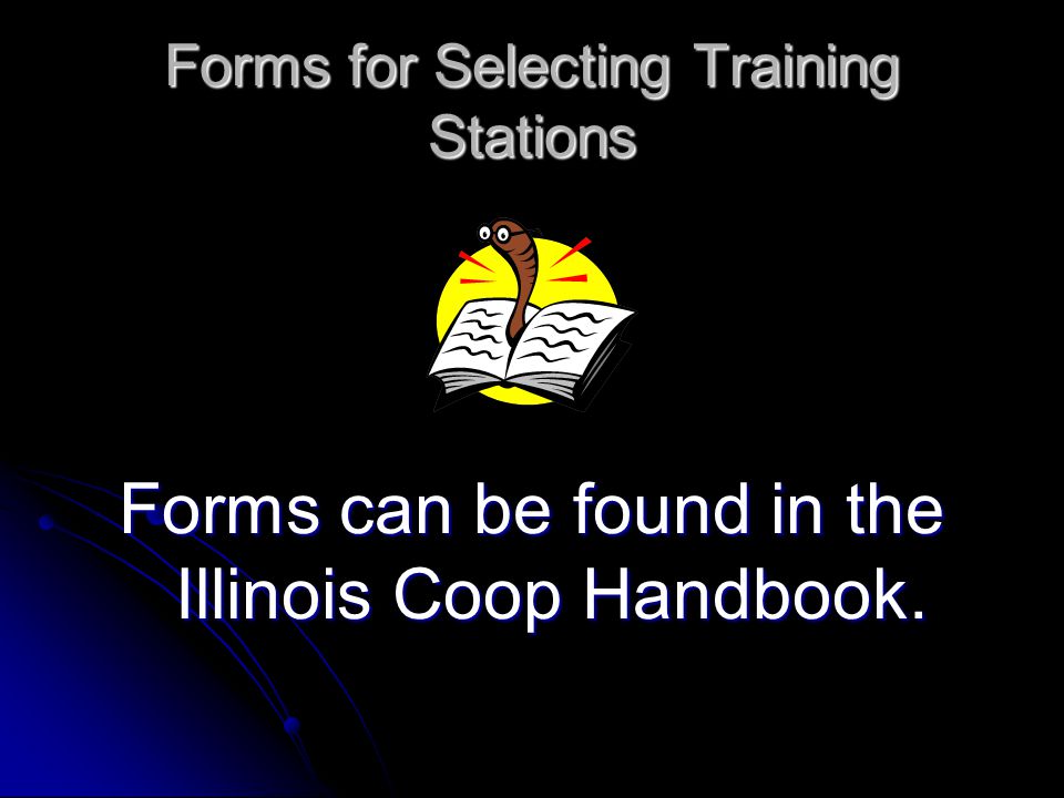 Forms for Selecting Training Stations Forms can be found in the Illinois Coop Handbook.