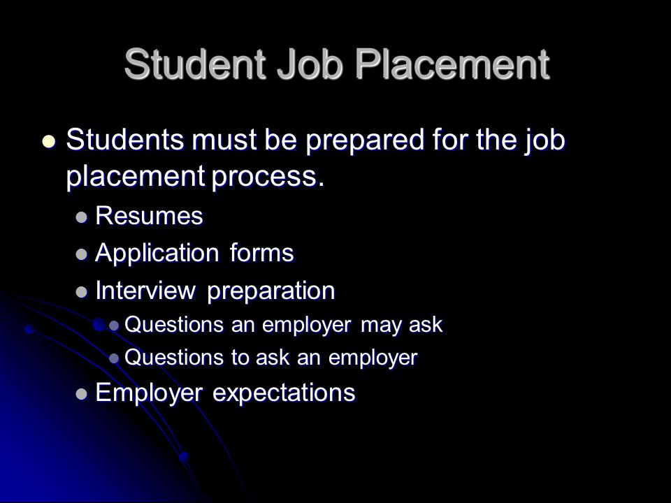 Student Job Placement Students must be prepared for the job placement process.