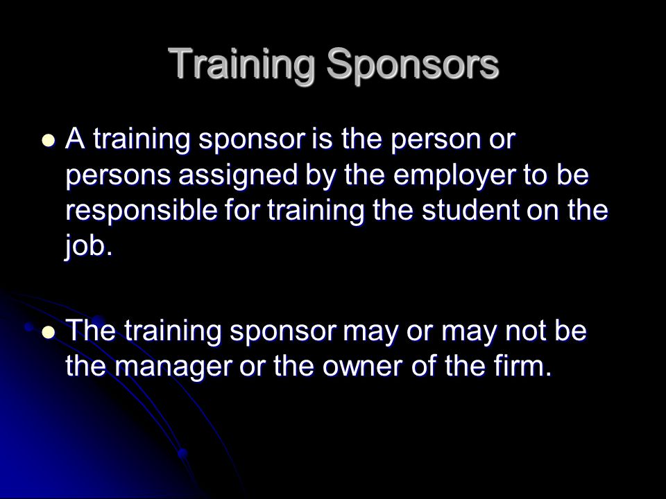 Training Sponsors A training sponsor is the person or persons assigned by the employer to be responsible for training the student on the job.