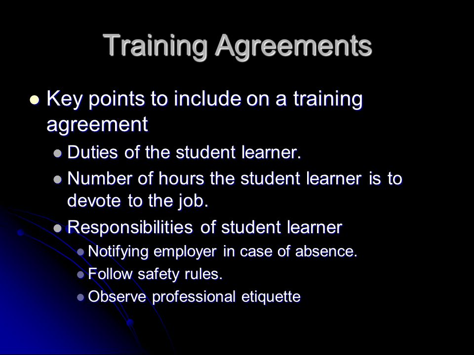 Training Agreements Key points to include on a training agreement Key points to include on a training agreement Duties of the student learner.
