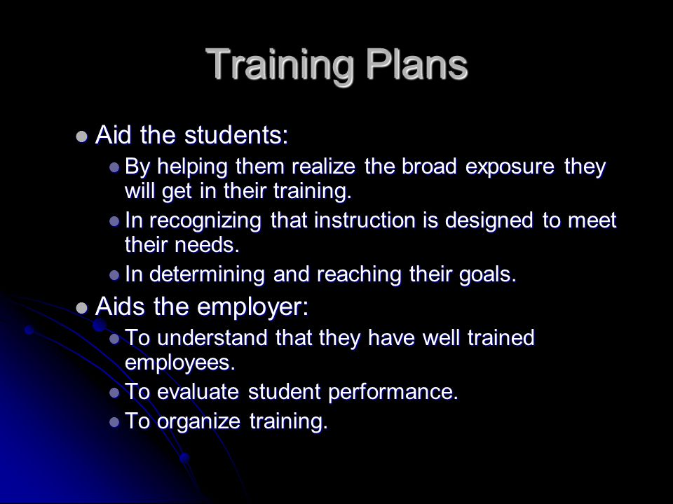 Training Plans Aid the students: Aid the students: By helping them realize the broad exposure they will get in their training.