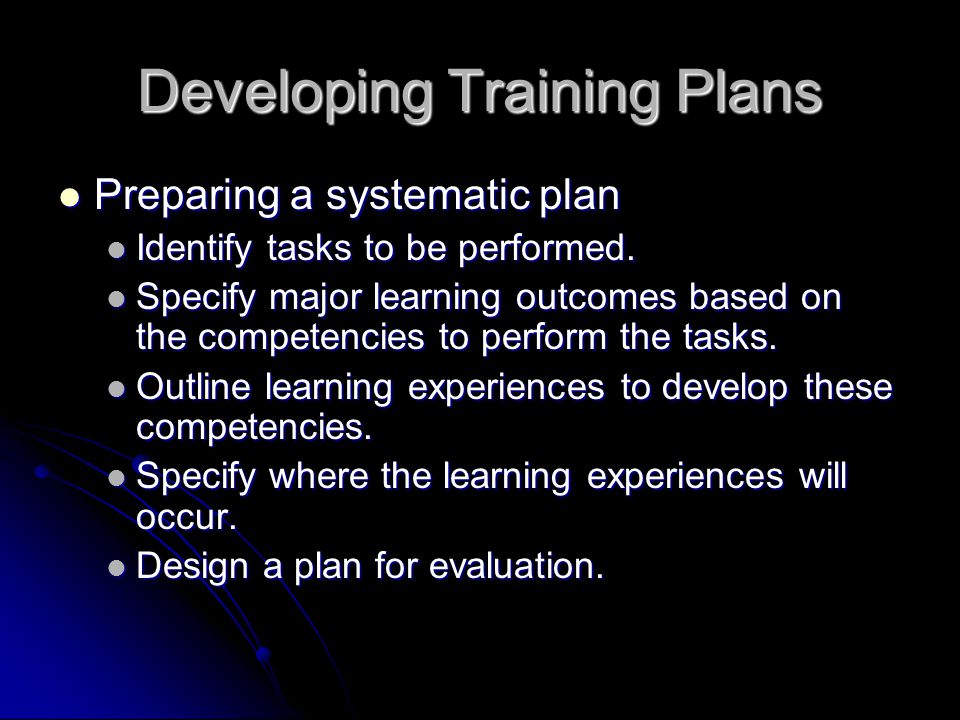 Developing Training Plans Preparing a systematic plan Preparing a systematic plan Identify tasks to be performed.