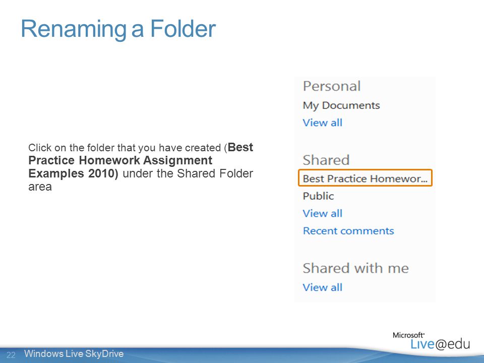 22 Windows Live SkyDrive Click on the folder that you have created ( Best Practice Homework Assignment Examples 2010) under the Shared Folder area Renaming a Folder
