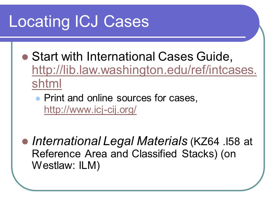 Locating ICJ Cases Start with International Cases Guide,