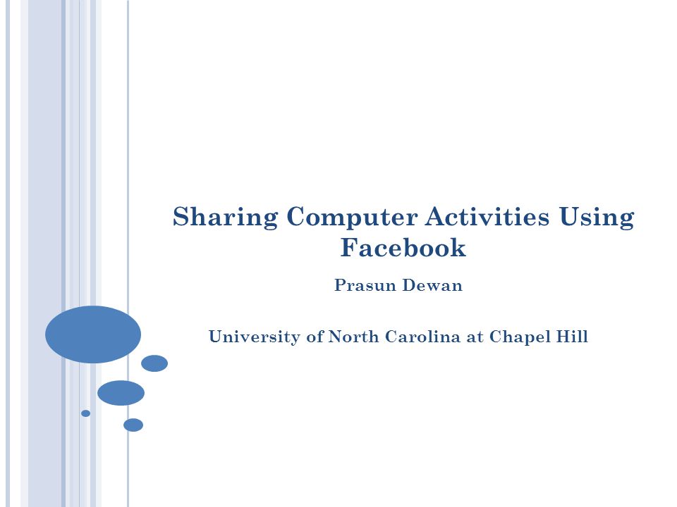 Sharing Computer Activities Using Facebook Prasun Dewan University of North Carolina at Chapel Hill