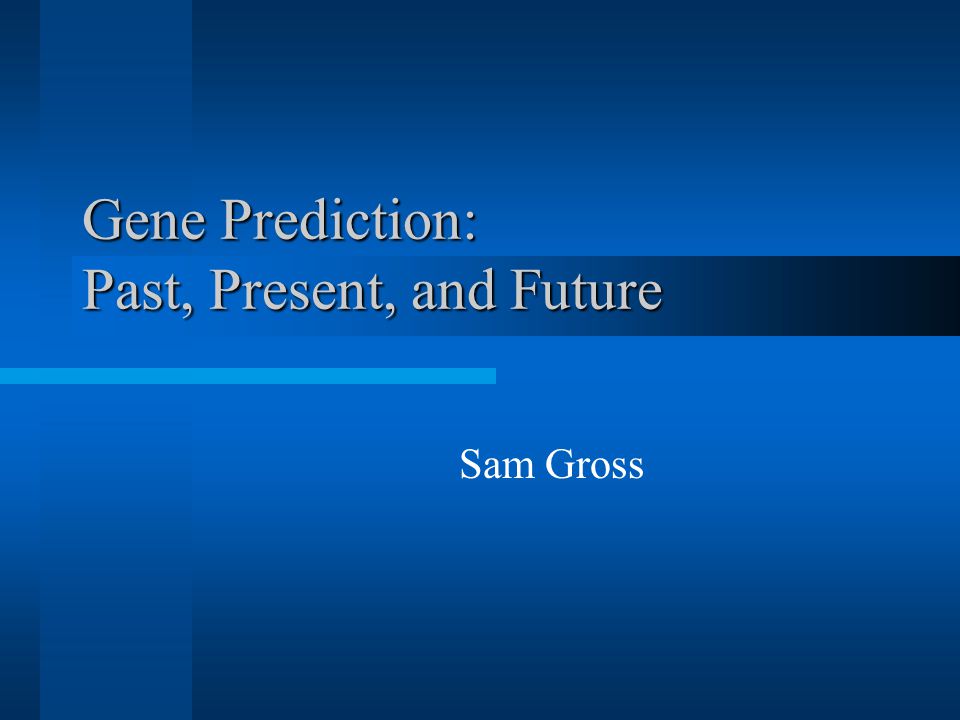 Gene Prediction: Past, Present, and Future Sam Gross