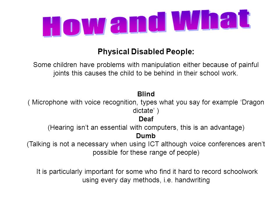 Physical Disabled People: Some children have problems with manipulation either because of painful joints this causes the child to be behind in their school work.